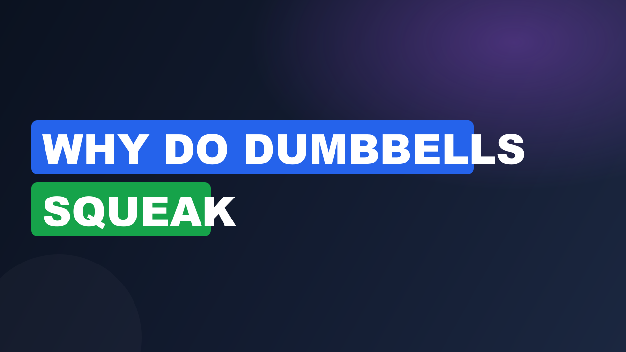 Why Do Dumbbells Squeak